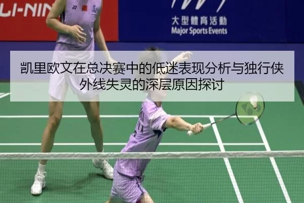凯里欧文在总决赛中的低迷表现分析与独行侠外线失灵的深层原因探讨